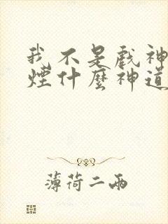 我不是戏神柳轻烟什么神道