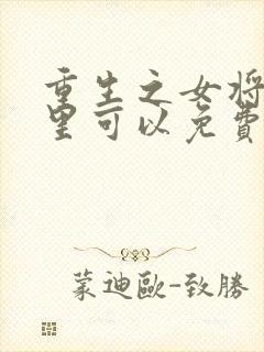 重生之女将星哪里可以免费阅读