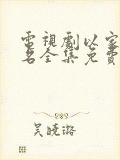 电视剧以家人之名全集免费播放