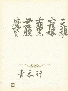 魔君霸宠天才萌宝腹黑娘亲免费阅读