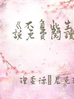 《不负此生》小说免费阅读