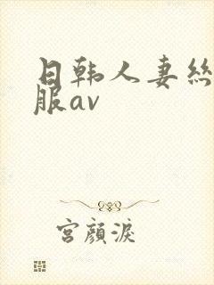 日韩人妻丝袜制服av