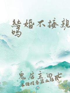 结婚不接亲可以吗