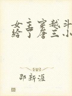 女主穿越斗罗嫁给了唐三小说