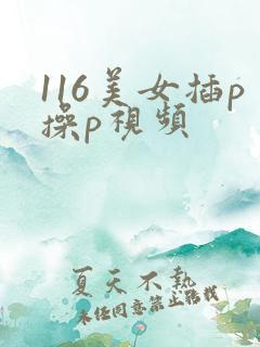 116美女插p操p视频