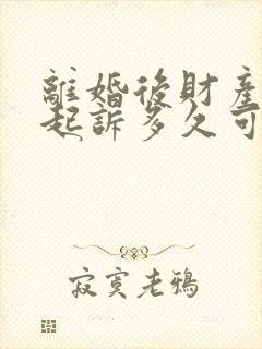 离婚后财产分割起诉多久可以开庭