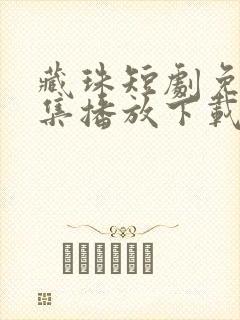 藏珠短剧免费全集播放下载