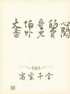 大伯哥的心尖宠番外免费阅读全文