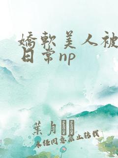 娇软美人被灌满日常np