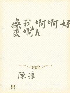 操我啊啊好大好爽啊h