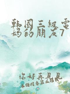 韩国三级电影妈妈的朋友7