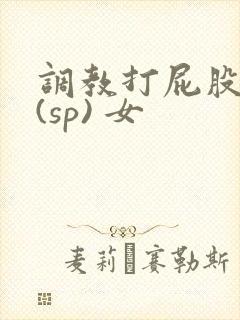 调教打屁股惩罚(sp) 女