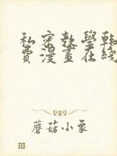 私密教学韩漫免费漫画在线阅读