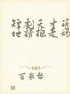 短剧天才萌宝爹地请抱走妈咪在线看免费