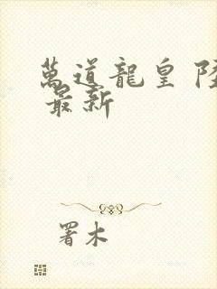 万道龙皇 陆鸣 最新