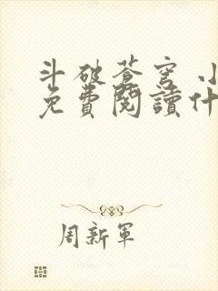 斗破苍穹 小说免费阅读什么软件