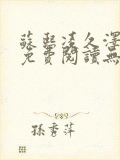 苏熙凌久泽全文免费阅读无弹窗正版