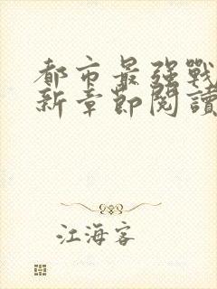 都市最强战神最新章节阅读