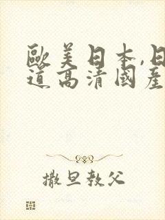 欧美日本,日本道高清国产