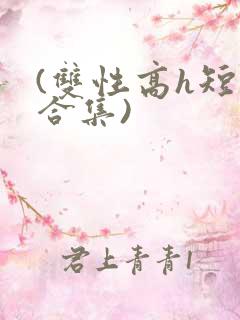 (双性高h短篇合集)