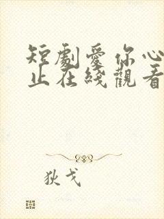 短剧爱你心动为止在线观看
