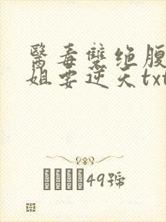 医毒双绝腹黑小姐要逆天txt