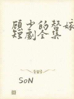 顾少的替嫁甜妻短剧全集