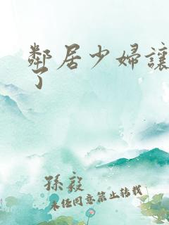 邻居少妇让我爽了