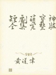 短剧萌宝神助攻全集完整版