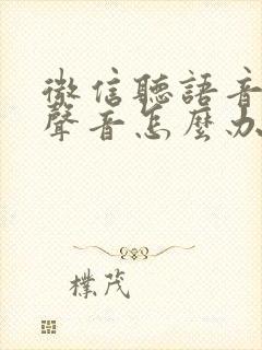 微信听语音没有声音怎么办