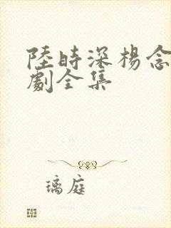 陆时深杨念念短剧全集