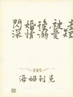 闪婚后,被老公深情溺爱短剧免费观看