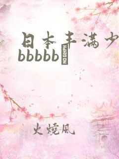日本丰满少妇bbbbbb↘