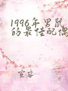 1996年男鼠的最佳配偶属相