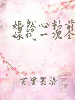 婚然心动前妻再嫁我一次全文免费