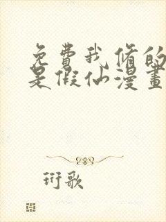 免费我修的可能是假仙漫画