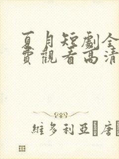 夏月短剧全集免费观看高清