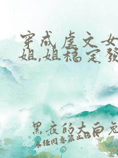 穿成虐文女主她姐,姐稳定发疯梅千寻