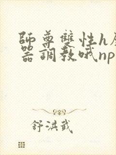 师尊双性h壁便器调教哦np