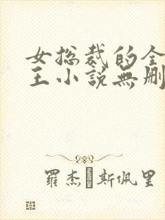 女总裁的全能兵王小说无删减版