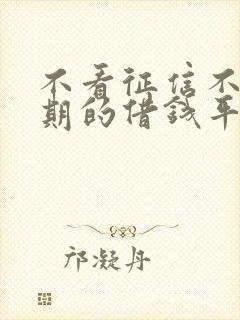 不看征信不看逾期的借钱平台正规的