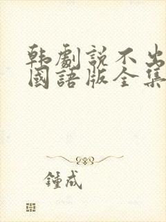 韩剧说不出的爱国语版全集免费观看