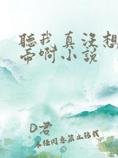 听我真没想当皇帝啊小说