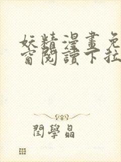 妖精漫画免费弹窗阅读下拉式