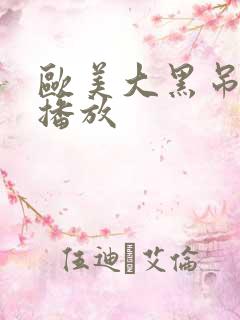 欧美大黑吊在线播放