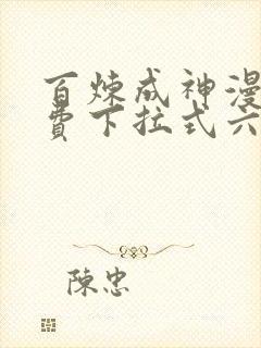 百炼成神漫画免费下拉式六漫画