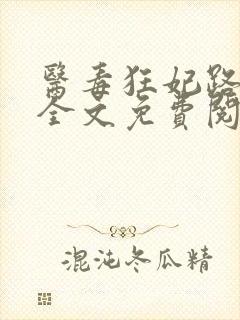 医毒狂妃路子野全文免费阅读