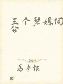 三个儿媳伺候公公