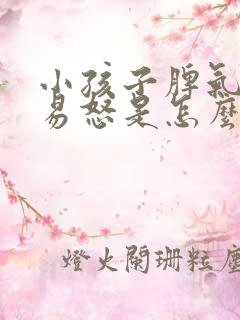 小孩子脾气暴躁易怒是怎么回事