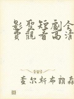 影圣短剧全集免费观看高清版